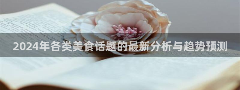 58吃瓜今日吃瓜入口：2024年各类美食话题的最新分析与趋势预测
