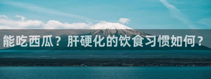 51cg1.ct吃瓜:能吃西瓜?肝硬化的饮食习惯如何?