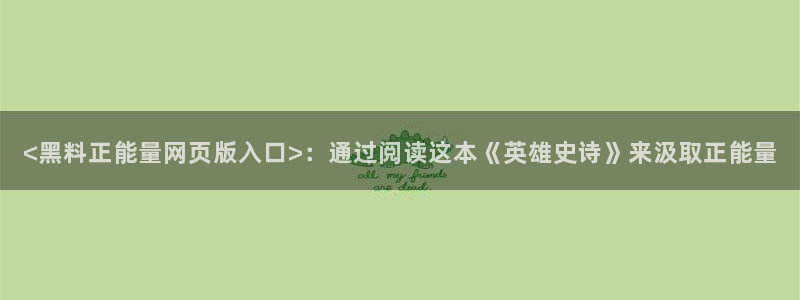 高血糖可以吃籽瓜吗：<黑料正能量网页版入口>：通过阅读这本《英雄史诗》来汲取正能量