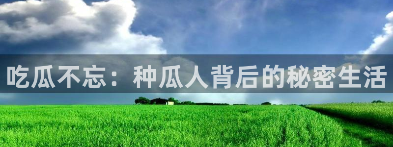 51吃瓜全网更新最快点：吃瓜不忘：种瓜人背后的秘密生活