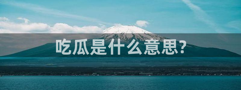 51cg10今日吃瓜:吃瓜是什么意思?