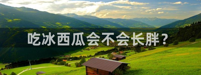 吃瓜网998.su永久有效:吃冰西瓜会不会长胖?
