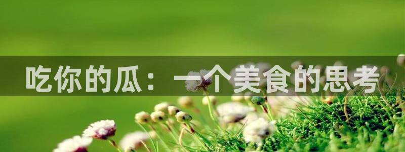 吃瓜是什么意思?：吃你的瓜：一个美食的思考