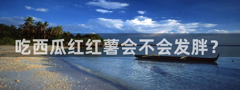 吃瓜吃瓜:吃西瓜红红薯会不会发胖?