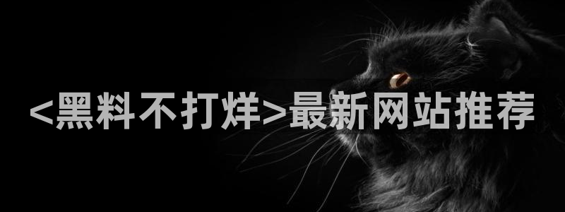 51吃瓜全网更新最快点：<黑料不打烊>最新网站推荐