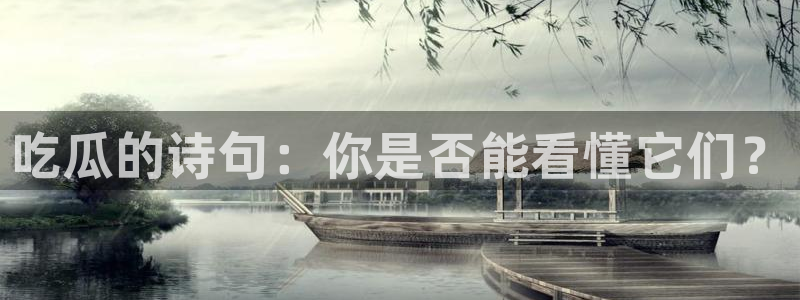 cggolive吃瓜网:吃瓜的诗句:你是否能看懂它们?